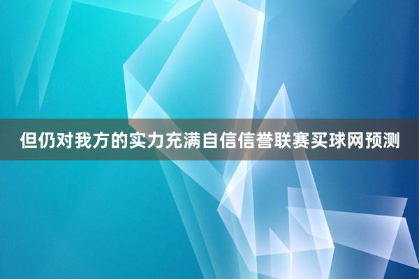 但仍对我方的实力充满自信信誉联赛买球网预测