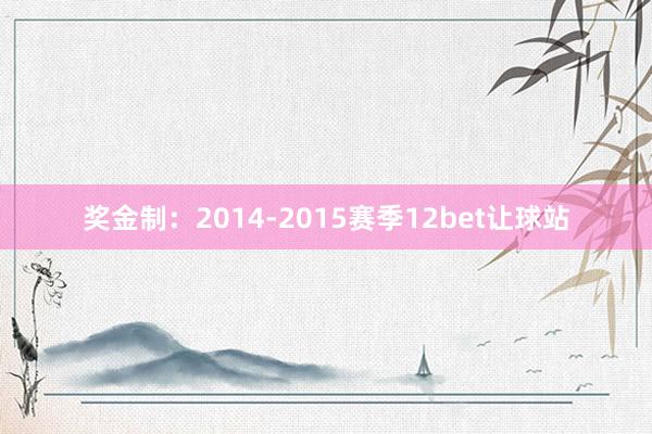 奖金制：2014-2015赛季12bet让球站