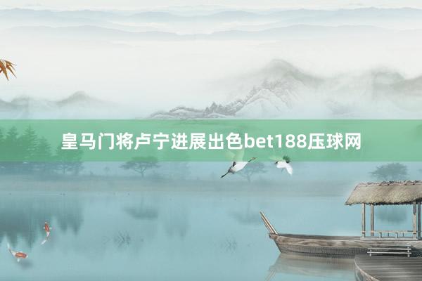 皇马门将卢宁进展出色bet188压球网