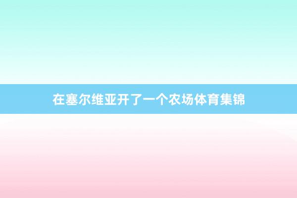 在塞尔维亚开了一个农场体育集锦