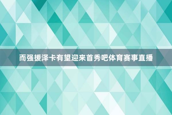 而强援泽卡有望迎来首秀吧体育赛事直播