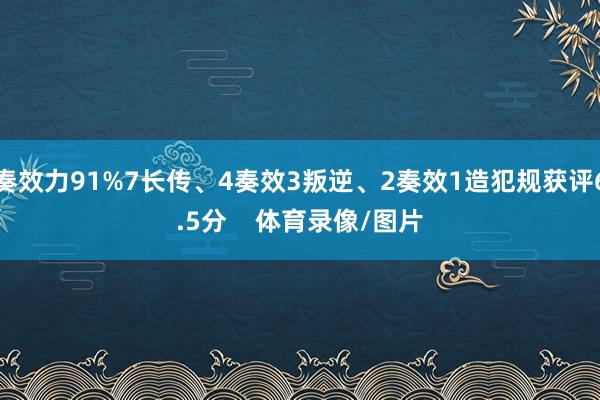 奏效力91%7长传、4奏效3叛逆、2奏效1造犯规获评6.5分    体育录像/图片