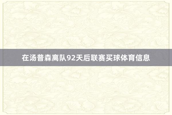 在汤普森离队92天后联赛买球体育信息