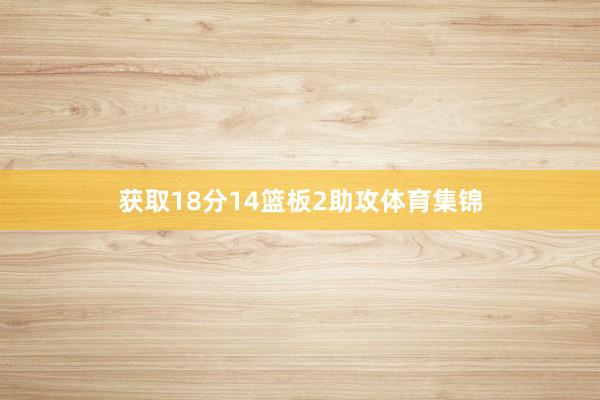 获取18分14篮板2助攻体育集锦